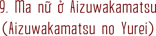 9. Ma nữ ở Aizuwakamatsu (Aizuwakamatsu no Yurei)